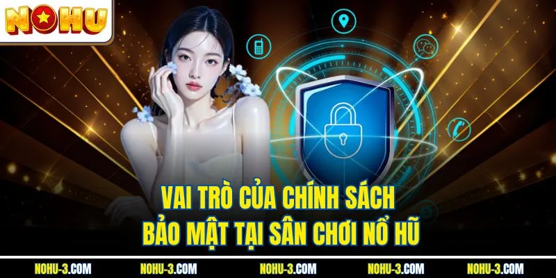 Vai trò của chính sách bảo mật tại sân chơi Nổ Hũ