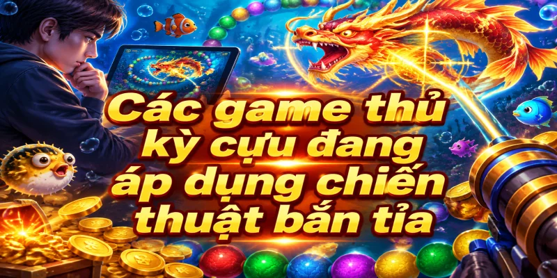 Các game thủ kỳ cựu đang áp dụng chiến thuật bắn tỉa đỉnh cao trong trò chơi bắn cá rồng zuma